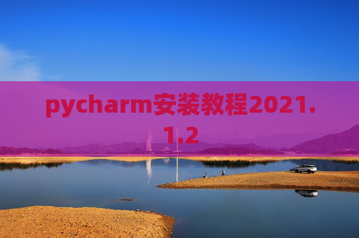pycharm安装教程2021.1.2 pycharm安装教程2021.1.2